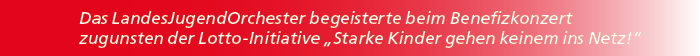Das LandesJugendOrchester begeisterte beim Benefizkonzert zugunsten der Lotto Initiative „Starke Kinder gehen keinem ...