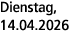 Dienstag, 14.04.2026