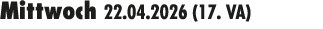 Mittwoch 22.04.2026 (17. VA) 