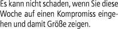 Es kann nicht schaden, wenn Sie diese Woche auf einen Kompromiss eingehen und damit Gr e zeigen.