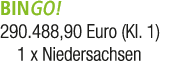 BINGO! 290.488,90 Euro (Kl. 1) 1 x Niedersachsen