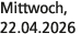 Mittwoch, 22.04.2026