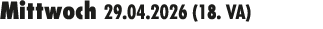 Mittwoch 29.04.2026 (18. VA) 