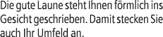 Die gute Laune steht Ihnen f rmlich ins Gesicht geschrieben. Damit stecken Sie auch Ihr Umfeld an.