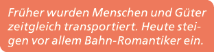 Fr her wurden Menschen und G ter zeitgleich transportiert. Heute steigen vor allem Bahn Romantiker ein. 