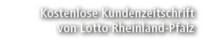 Kostenlose Kundenzeitschrift von Lotto Rheinland Pfalz