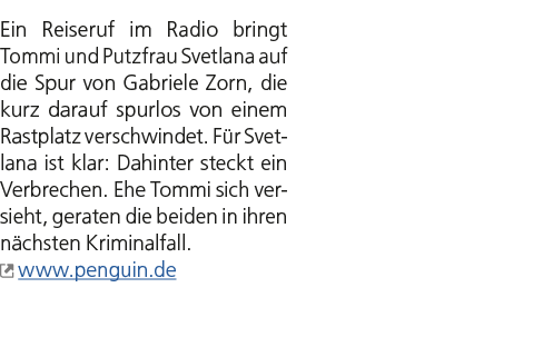 Ein Reiseruf im Radio bringt Tommi und Putzfrau Svetlana auf die Spur von Gabriele Zorn, die kurz darauf spurlos von ...