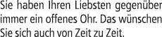 Sie haben Ihren Liebsten gegen ber immer ein offenes Ohr. Das w nschen Sie sich auch von Zeit zu Zeit.