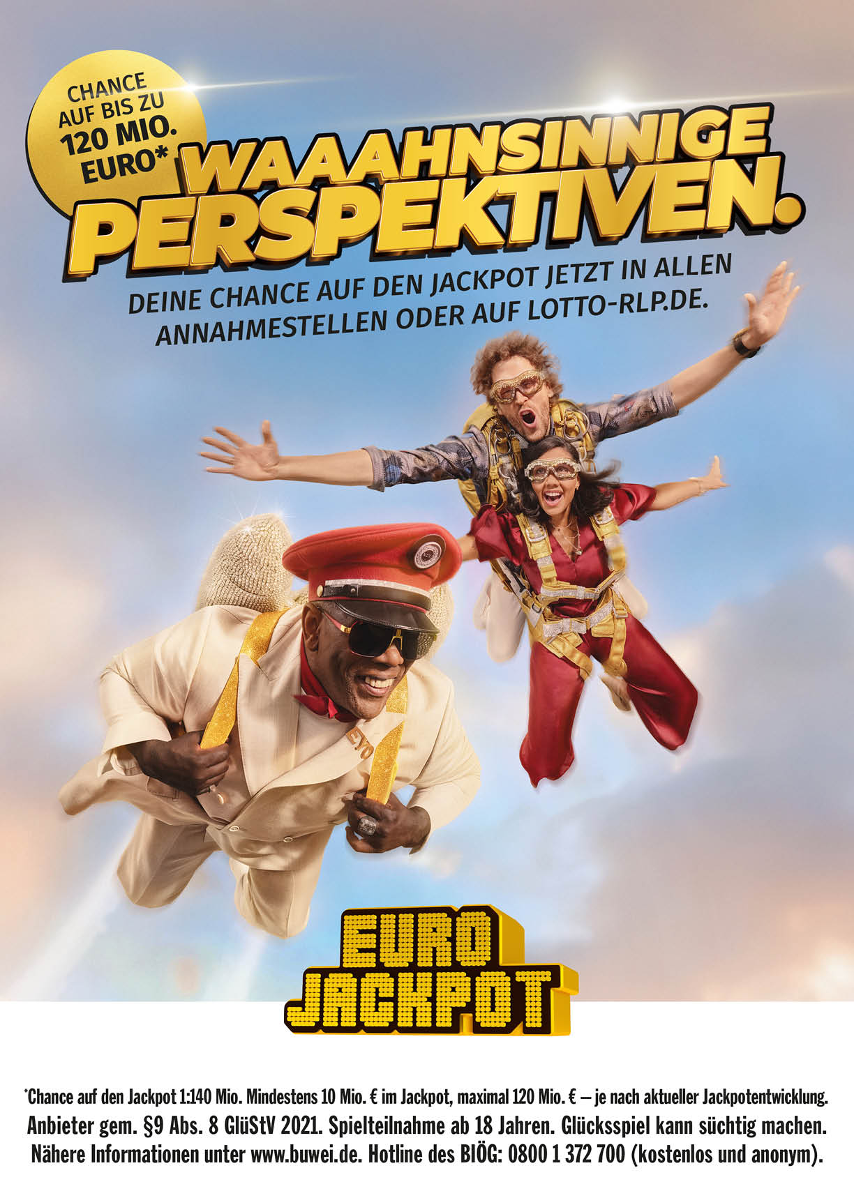 Werbeplakat f r den Eurojackpot mit dem Slogan „Waaahnsinnige Perspektiven“. Drei Menschen im Fallschirmsprung schweben vor einem hellblauen Himmel: vorne ein Mann in hellem Anzug mit roter M tze und Sonnenbrille, dahinter zwei weitere Personen mit Schutzbrillen und Fallschirmausr stung. Oben steht der Hinweis auf eine Gewinnchance von bis zu 120 Millionen Euro. Unten befindet sich das Eurojackpot-Logo sowie ein Hinweistext zu Gl cksspiel und Teilnahmebedingungen.
