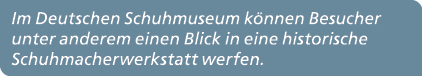 Im Deutschen Schuhmuseum k nnen Besucher unter anderem einen Blick in eine historische Schuhmacherwerkstatt werfen.