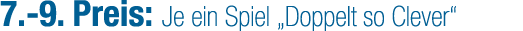 7. 9. Preis: Je ein Spiel „Doppelt so Clever“