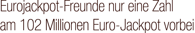 Eurojackpot Freunde nur eine Zahl am 102 Millionen Euro Jackpot vorbei 