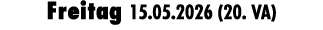 Freitag 15.05.2026 (20. VA)