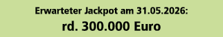 Erwarteter Jackpot am 31.05.2026: rd. 300.000 Euro