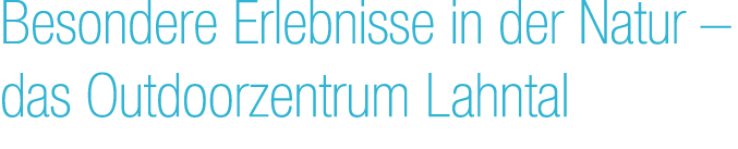 Besondere Erlebnisse in der Natur – das Outdoorzentrum Lahntal 