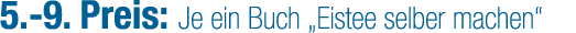5. 9. Preis: Je ein Buch „Eistee selber machen“ 