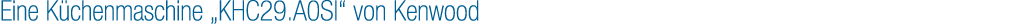 Eine K chenmaschine „KHC29.A0SI“ von Kenwood