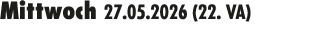 Mittwoch 27.05.2026 (22. VA) 
