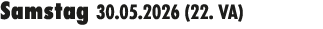Samstag 30.05.2026 (22. VA) 