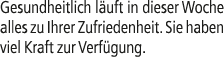 Gesundheitlich l uft in dieser Woche alles zu Ihrer Zufriedenheit. Sie haben viel Kraft zur Verf gung.