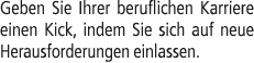 Geben Sie Ihrer beruflichen Karriere einen Kick, indem Sie sich auf neue Herausforderungen einlassen.