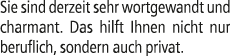 Sie sind derzeit sehr wortgewandt und charmant. Das hilft Ihnen nicht nur beruflich, sondern auch privat.