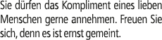Sie d rfen das Kompliment eines lieben Menschen gerne annehmen. Freuen Sie sich, denn es ist ernst gemeint.