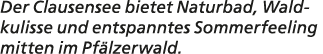 Der Clausensee bietet Naturbad, Waldkulisse und entspanntes Sommerfeeling mitten im Pf lzerwald.