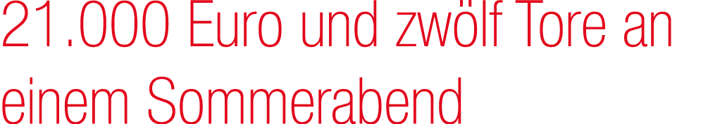 21.000 Euro und zw lf Tore an einem Sommerabend