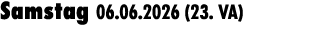 Samstag 06.06.2026 (23. VA) 