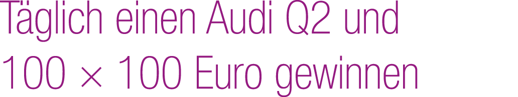 T glich einen Audi Q2 und 100 × 100 Euro gewinnen
