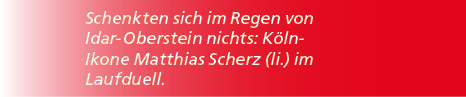 Schenkten sich im Regen von Idar Oberstein nichts: K ln Ikone Matthias Scherz (li.) im Laufduell.