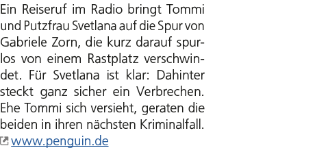 Ein Reiseruf im Radio bringt Tommi und Putzfrau Svetlana auf die Spur von Gabriele Zorn, die kurz darauf spurlos von ...
