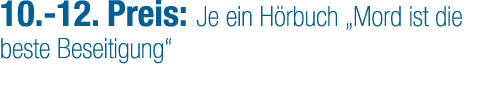 10. 12. Preis: Je ein H rbuch „Mord ist die beste Beseitigung“