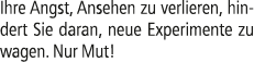 Ihre Angst, Ansehen zu verlieren, hindert Sie daran, neue Experimente zu wagen. Nur Mut!
