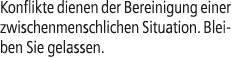Konflikte dienen der Bereinigung einer zwischenmenschlichen Situation. Bleiben Sie gelassen.