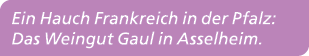 Ein Hauch Frankreich in der Pfalz: Das Weingut Gaul in Asselheim. 