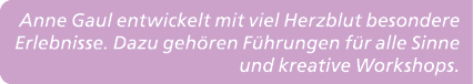 Anne Gaul entwickelt mit viel Herzblut besondere Erlebnisse. Dazu geh ren F hrungen f r alle Sinne und kreative Works...
