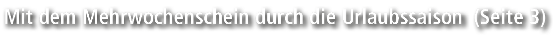 Mit dem Mehrwochenschein durch die Urlaubssaison (Seite 3)