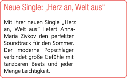 Neue Single: „Herz an, Welt aus“ Mit ihrer neuen Single „Herz an, Welt aus“ liefert Anna Maria Zivkov den perfekten S...
