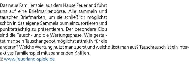 Das neue Familienspiel aus dem Hause Feuerland führt uns auf eine Briefmarkenbörse. Alle sammeln und tauschen Brief...