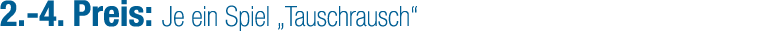 2. 4. Preis: Je ein Spiel „Tauschrausch“