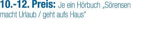 10. 12. Preis: Je ein H rbuch „S rensen macht Urlaub / geht aufs Haus“