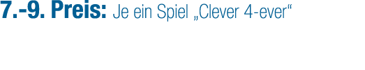 7. 9. Preis: Je ein Spiel „Clever 4 ever“