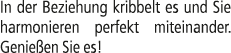 In der Beziehung kribbelt es und Sie harmonieren perfekt miteinander. Genie en Sie es!