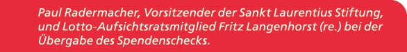 Paul Radermacher, Vorsitzender der Sankt Laurentius Stiftung, und Lotto Aufsichtsratsmitglied Fritz Langenhorst (re.)...