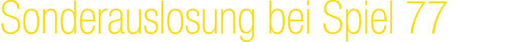 Sonderauslosung bei Spiel 77
