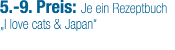 5. 9. Preis: Je ein Rezeptbuch „I love cats & Japan“
