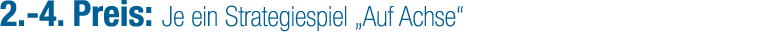 2. 4. Preis: Je ein Strategiespiel „Auf Achse“