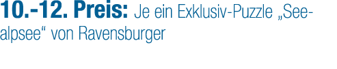 10. 12. Preis: Je ein Exklusiv Puzzle „See­alpsee“ von Ravensburger